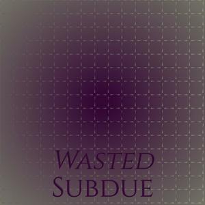 Wasted Subdue
