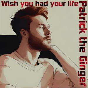 Wish you had your life