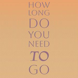 How Long Do You Need To Go