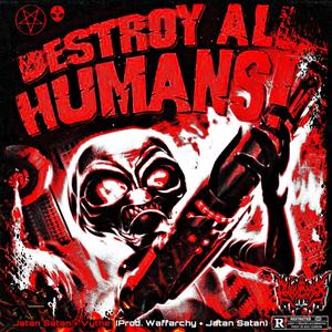 DESTROY ALL HUMANS (feat. JATAN SATAN & Vythe) [Explicit]