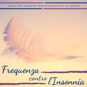 Frequenza contro l'Insonnia - Ipnosi per Dormire Profondamente e Rilassarsi