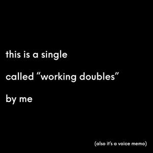 working doubles (voice memo)