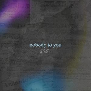 nobody to you