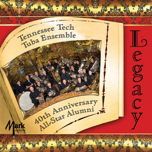 TENNESSEE TECH TUBA ENSEMBLE 40th ANNIVERSARY ALL-STAR ALUMNI ENSEMBLE: Legacy