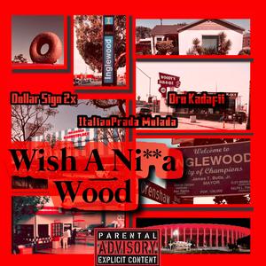 Wish A Nigga Wood (feat. ItalianPrada Mulada & Dru Kadafii) (Explicit)