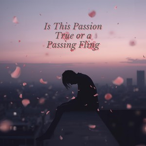Is This Passion True or a Passing Fling