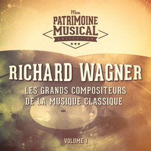 Les grands compositeurs de la musique classique : Richard Wagner, Vol. 1