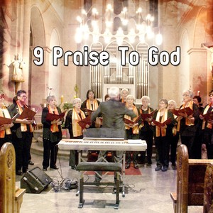 9 Praise to God