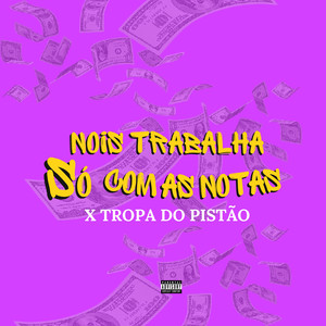 Nois Trabalha Só Com as Notas X Tropa do Pistão (Explicit)