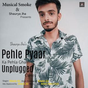 Pehle Pyaar Ka Pehla Gham(feat. Shaurya  Jha,Jubin Nautiyal,Tulsi Kumar & Manan Bhardwaj) (Unplugged Cover)