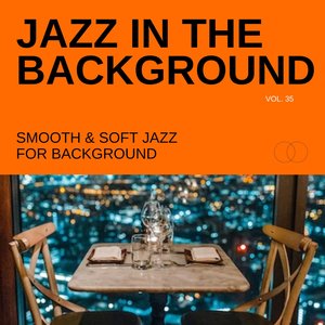 Jazz in the Background: Smooth & Soft Jazz for Background, Vol. 35