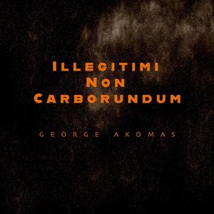 Illegitimi Non Carborundum