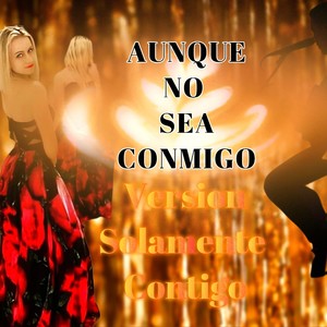 Aunque No Sea Conmigo Version Solamente Contigo