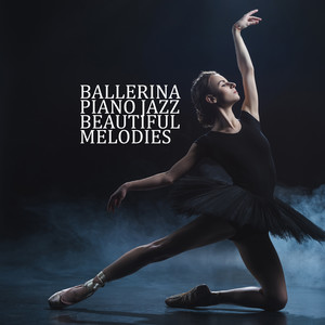 Ballerina Piano Jazz Beautiful Melodies – 15 Instrumental Piano Songs for Ballet Dance, Smooth Sounds, New Jazz Music 2019