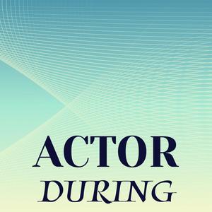 Actor During