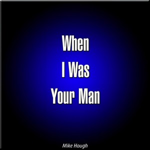 When I Was Your Man