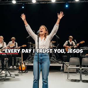 Every Day I Trust You, Jesus