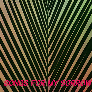 Songs For My Sorrow