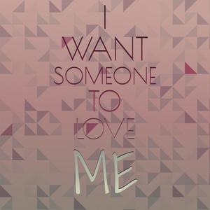 I Want Someone To Love Me