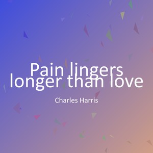 Pain lingers longer than love