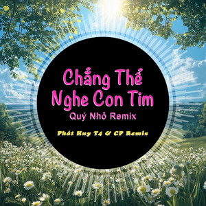 Chẳng Thể Nghe Con Tim (Quý Nhỏ Remix)