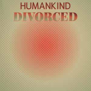 Humankind Divorced