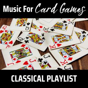 Music For Card Games: Classical Playlist