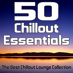 50 Chillout Essentials - The Best Chillout Lounge Collection