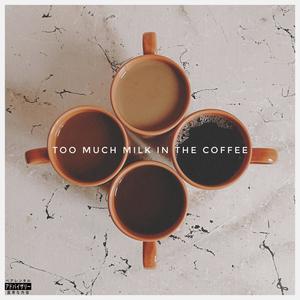 Too Much Milk In The Coffee (Explicit)