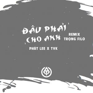 Đâu Phải Cho Anh (feat. Phát Lee & TVK) (Trọng Filo Remix)