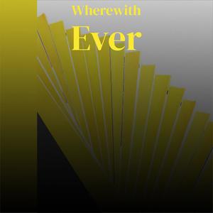 Wherewith Ever