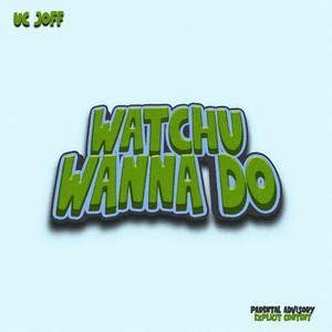 Watchu Wanna Do (Explicit)