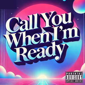 Call You When I'm Ready (Explicit)