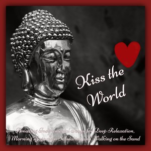 Kiss the World – Amazing Instrumental Songs for Deep Relaxation, Morning Yoga Sun Salutation and Walking on the Sand