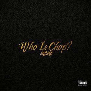 Who Is Chop? (Deluxe) [Explicit]