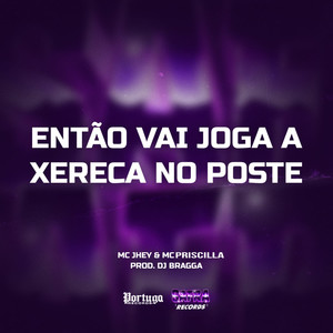 ENTÃO VAI JOGA A XERECA NO POSTE (Explicit)