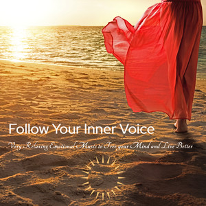 Follow Your Inner Voice: Very Relaxing Emotional Music to Free your Mind and Live Better