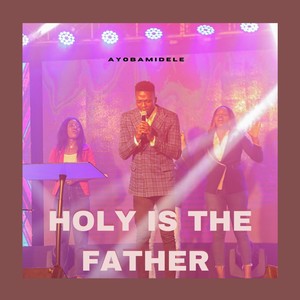 HOLY IS THE FATHER