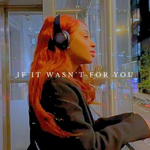 If it wasn't for you