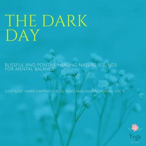 The Dark Day (Blissful And Positive Healing Nature Sounds For Mental Balance) (Deep Sleep, Inner Happiness, Bliss, Peace And Mental Health, Vol. 9)