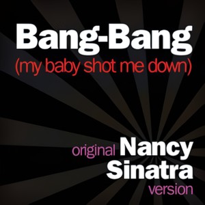 Bang Bang (My Baby Shot Me Down) - Original Nancy Sinatra Version