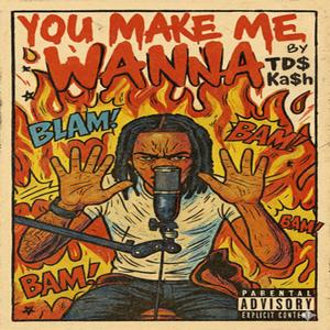 You Make Me Wanna (Explicit)