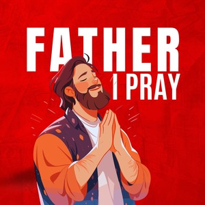 Father I Pray