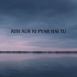 Kisi Aur Ki Pyar Hai Tu