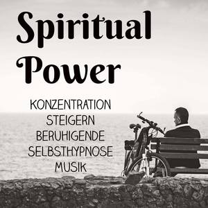 Spiritual Power - Konzentration Steigern Beruhigende Selbsthypnose Musik für Spirituelle Heilung Ach