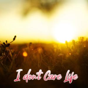 I don't Care Life (Explicit)