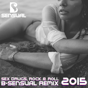 Sex, drogs, rock & roll 2015 (B-Sensual Remix|Explicit)