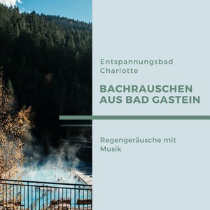 Bachrauschen aus Bad Gastein – Wasserfall, Regengeräusche mit Musik