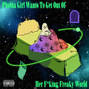 Phobia Girl Wants To Get Out Of Her F**king Freaky World (Explicit)