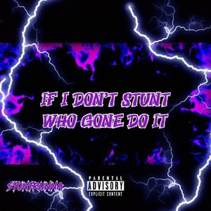 If I Dont Stunt Who Gone Do It (Explicit)